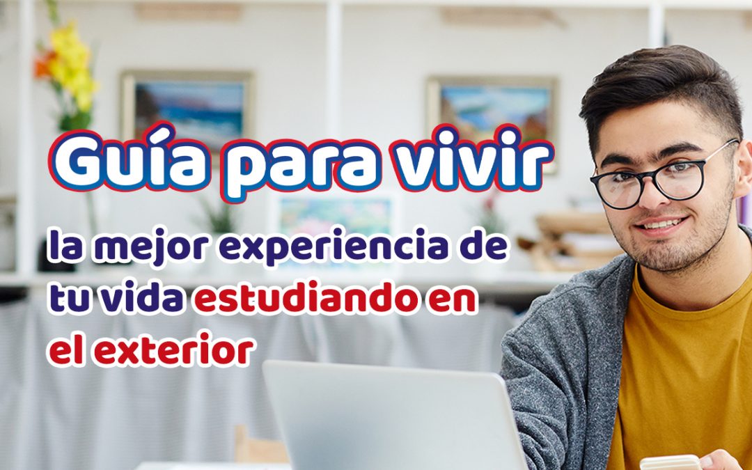 Guía para vivir la mejor experiencia de tu vida estudiando en el exterior