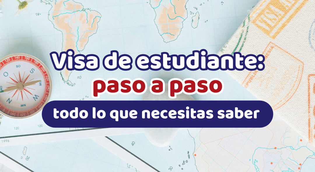 Visa de estudiante paso a paso: Cómo aplicar, todo lo que necesitas saber