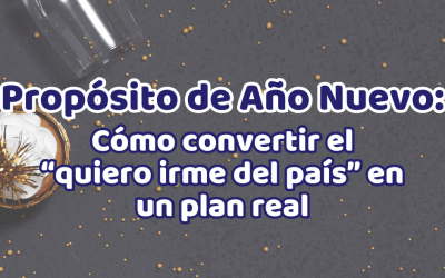 Propósitos de Año Nuevo: Cómo convertir el «quiero irme del país» en un plan real.