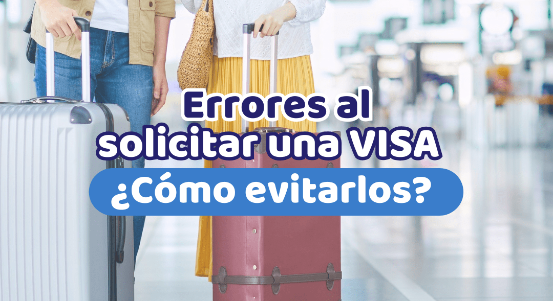 Errores al solicitar una visa: cómo evitar el rechazo y aumentar tus posibilidades de aprobación en 2026